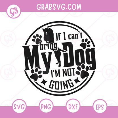 If i can't bring my dog i'm not going Free SVG Files & PNG